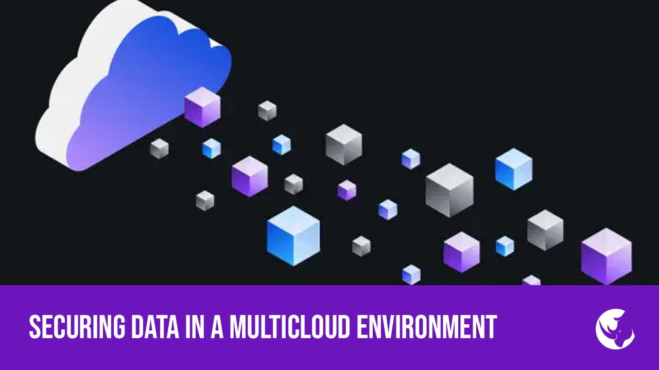 Securing Data in a Multicloud Environment | Rhyno Cybersecurity