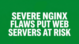 Severe NGINX Flaws Put Thousands of Web Servers at Risk of Total Hijack
